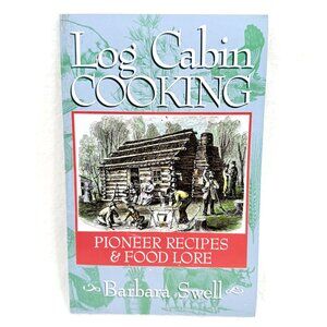 Log Cabin Cooking By Barbara Swell  Pioneer Recipes & Food Lore Book (1996)